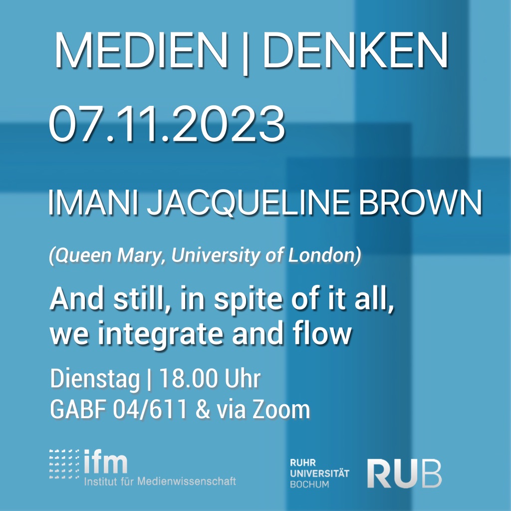 Medien|Denken – Imani Jacqueline Brown – And still, in spite of it all, we integrate and flow Medien|Denken – Imani Jacqueline Brown – And still, in spite of it all, we integrate and flow